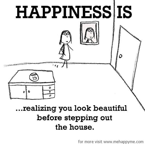 Happiness #104: Happiness is realizing you look beautiful before stepping out the house.