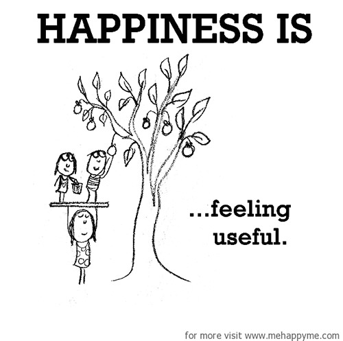 Happiness #121: Happiness is feeling useful.
