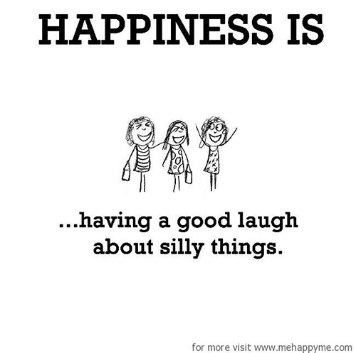 Happiness #123: Happiness is having a good laugh about silly things.