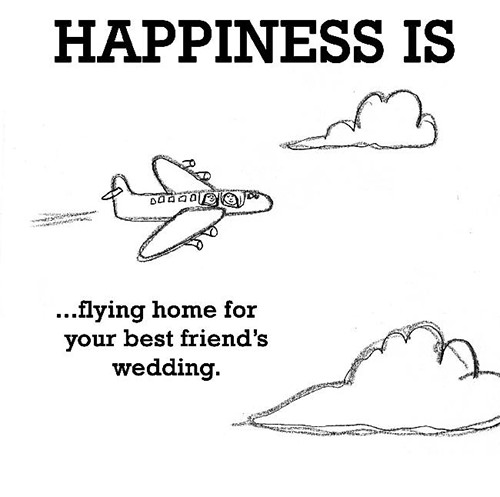 Happiness #150: Happiness is flying home for your best friends wedding.