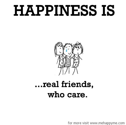 Happiness #153: Happiness is real friends who care.