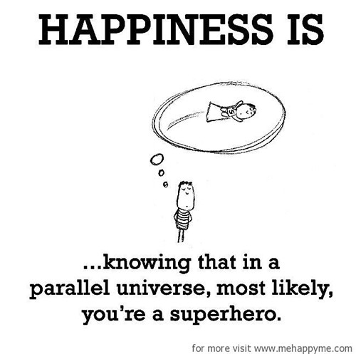 Happiness #160: Happiness is knowing that in a parallel universe most likely you're a superhero.