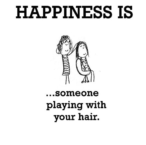 Happiness #165: Happiness is someone playing with your hair.