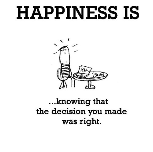 Happiness #169: Happiness is knowing that the decision you made was right.