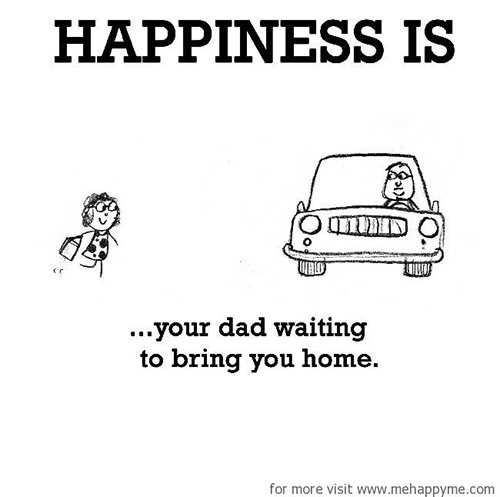Happiness #188: Happiness is your dad waiting to bring you home.