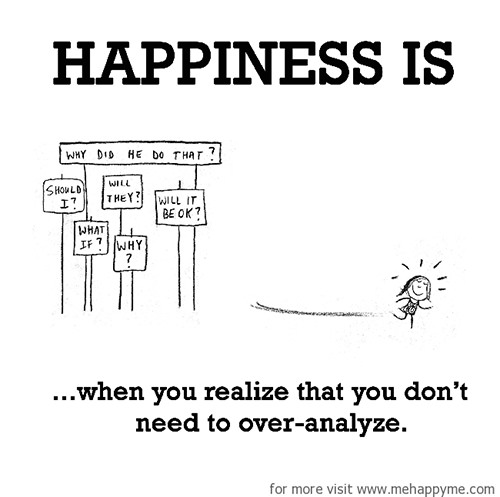 Happiness #194: Happiness is when you realize that you don't need to over-analyze.