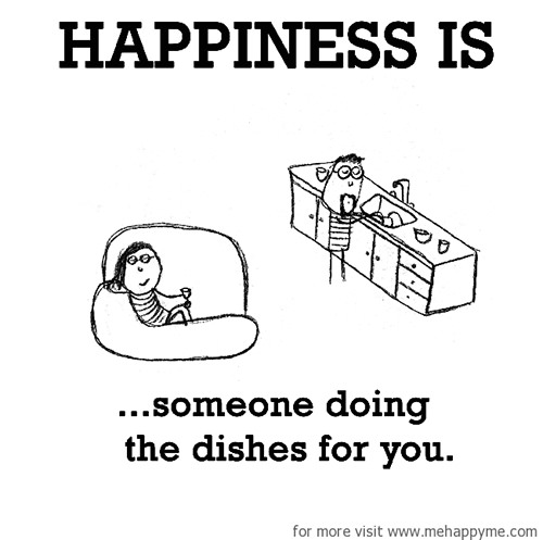 Happiness #198: Happiness is someone doing the dishes for you.