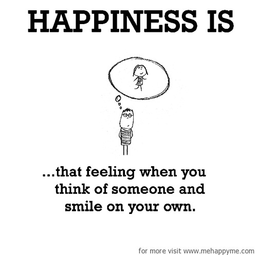 Happiness #204: Happiness is that feeling when you think of someone and smile on your own.