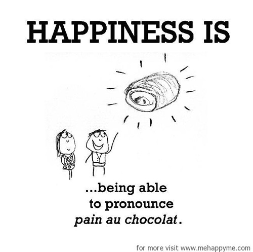 Happiness #209: Happiness is being able to pronounce pain au chocolat.
