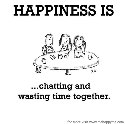 Happiness #217: Happiness is chatting and wasting time together.