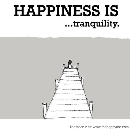 Happiness #219: Happiness is tranquillity.