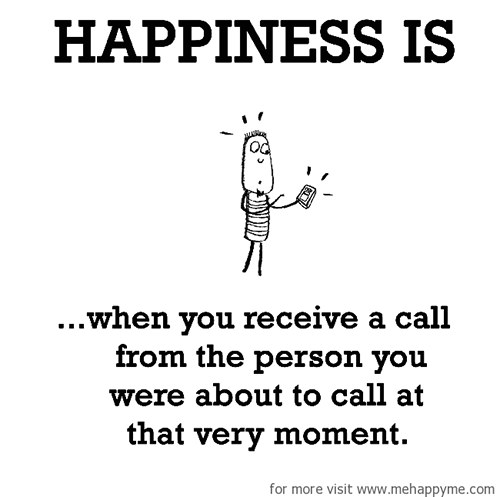 Happiness #223: Happiness is when you receive a call from the person you were about to call at that very moment.