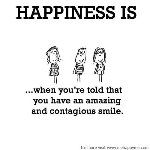 Happiness #243: Happiness is when you're told that you have an amazing and contagious smile.