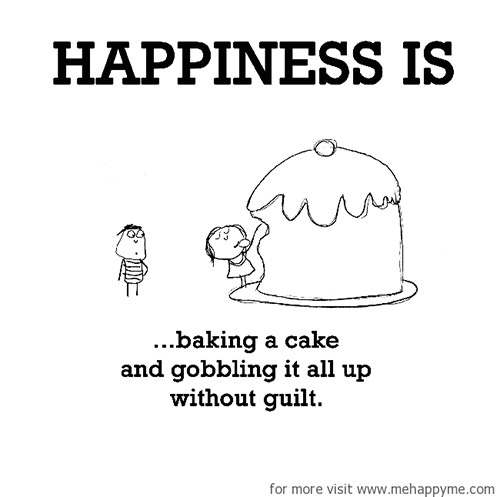 Happiness #248: Happiness is baking a cake and gobbling it all up without guilt.
