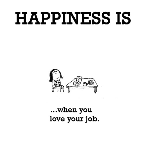 Happiness #254: Happiness is when you love your job.