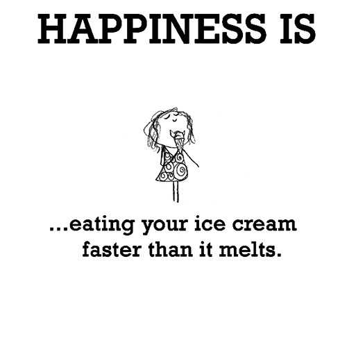 Happiness #259: Happiness is eating ice cream faster than it melts.