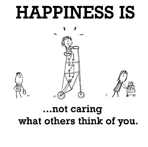 Happiness #263: Happiness is not caring what others think of you.