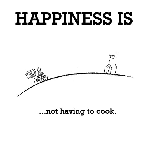 Happiness #265: Happiness is not having to cook.