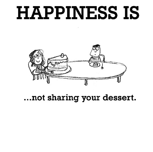 Happiness #267: Happiness is not sharing your dessert.