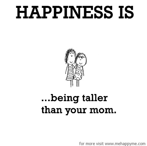 Happiness #285: Happiness is being taller than your mom.