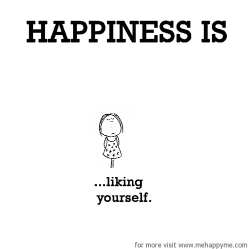 Happiness #292: Happiness is liking yourself.