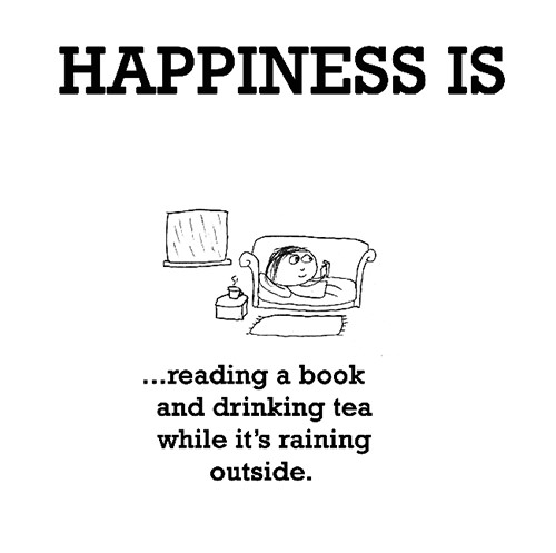 Happiness #304: Happiness is reading a book and drinking tea while it's raining outside.