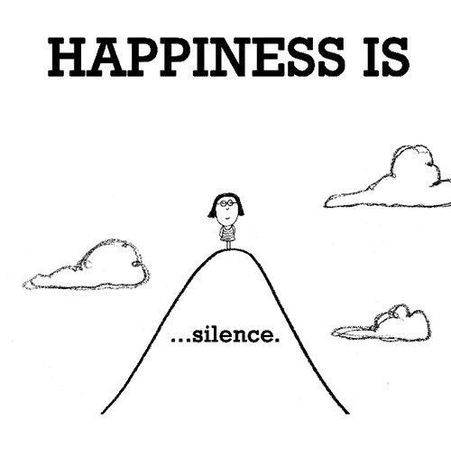 Happiness #306: Happiness is silence.