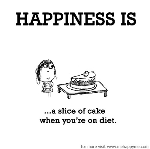 Happiness #312: Happiness is a slice of cake when you're on diet.