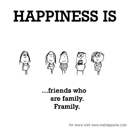 Happiness #322: Happiness is friends who are family. Framily.