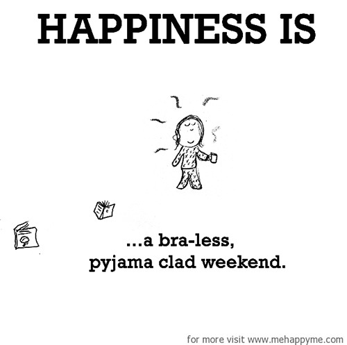 Happiness #327: Happiness is a bra-less pyjama clad weekend.