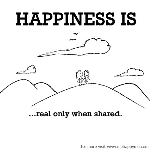 Happiness #329: Happiness is real only when shared.