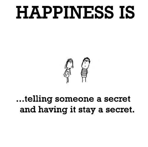 Happiness #342: Happiness is telling someone a secret and having it stay a secret.
