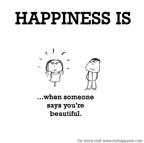 Happiness #347: Happiness is when someone says you're beautiful.