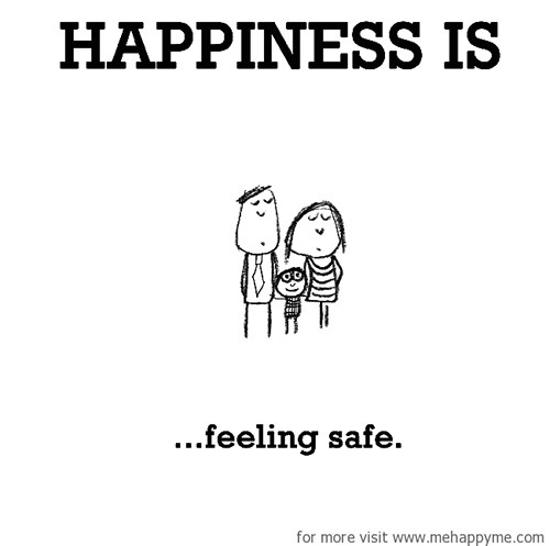 Happiness #368: Happiness is feeling safe.