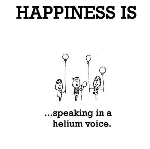Happiness #395: Happiness is speaking in a helium voice.