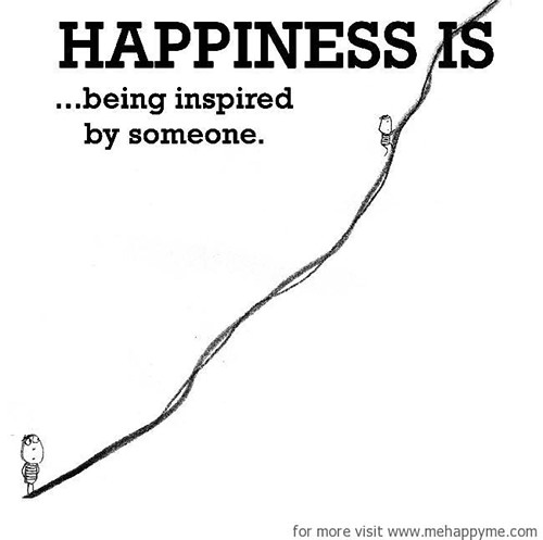 Happiness #404: Happiness is being inspired by someone.