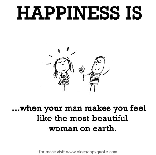 Happiness #409: Happiness is when your man makes you feel like the most beautiful woman on earth.