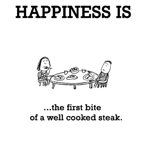 Happiness #416: Happiness is the first bite of a well-cooked steak.