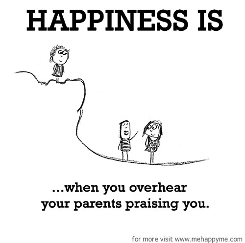Happiness #432: Happiness is when you overhear your parents praising you.