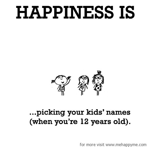 Happiness #445: Happiness is picking your kids names (when you're 12 years old).
