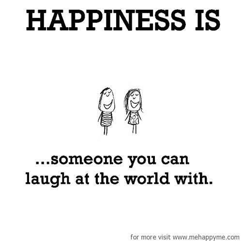 Happiness #460: Happiness is someone you can laugh at the world with.