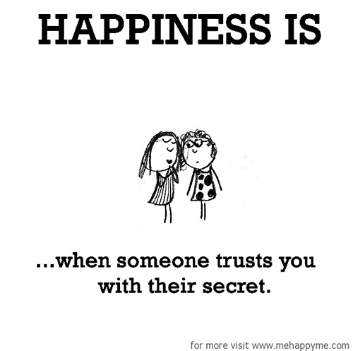 Happiness #461: Happiness is when someone trusts you with their secret.