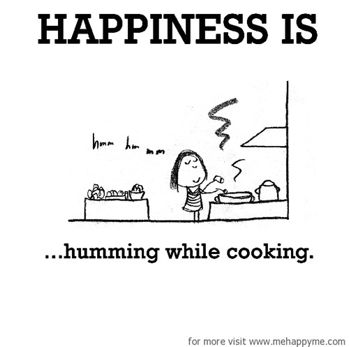 Happiness #467: Happiness is humming while cooking.