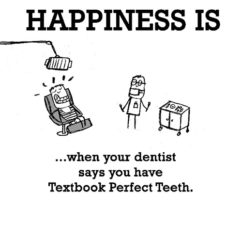 Happiness #478: Happiness is when your dentist says you have Textbook Perfect Teeth.