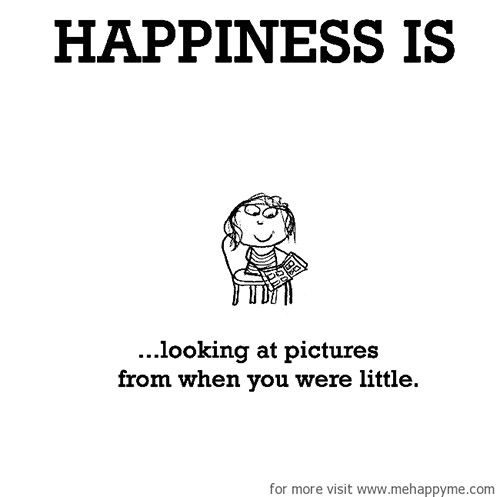 Happiness #483: Happiness is looking at pictures from when you were little.