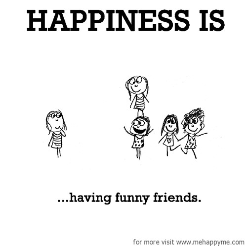 Happiness #487: Happiness is having funny friends.