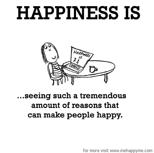 Happiness #488: Happiness is seeing such a tremendous amount of reasons that can make people happy.
