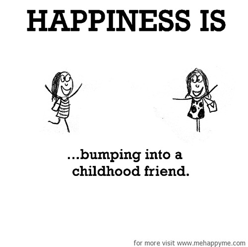 Happiness #490: Happiness is bumping into a childhood friend.