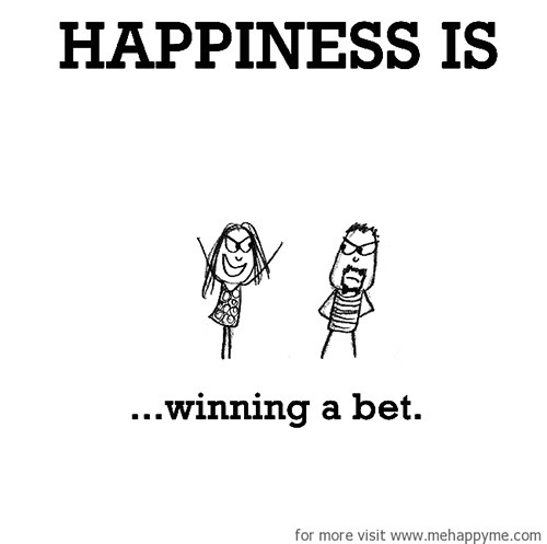 Happiness #507: Happiness is winning a bet.