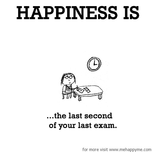Happiness #514: Happiness is the last second of your last exam.